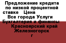 Предложение кредита по низкой процентной ставке › Цена ­ 10 000 000 - Все города Услуги » Бухгалтерия и финансы   . Красноярский край,Железногорск г.